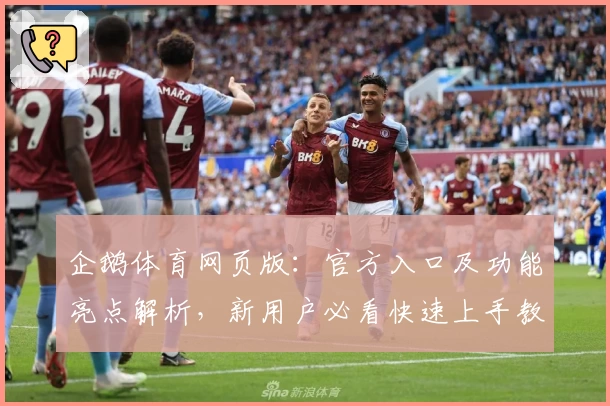 企鹅体育网页版:官方入口及功能亮点解析,新用户必看快速上手教程