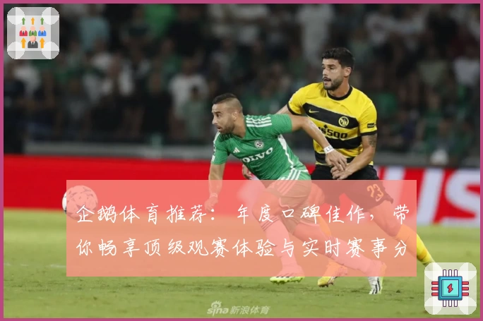企鹅体育推荐：年度口碑佳作，带你畅享顶级观赛体验与实时赛事分析
