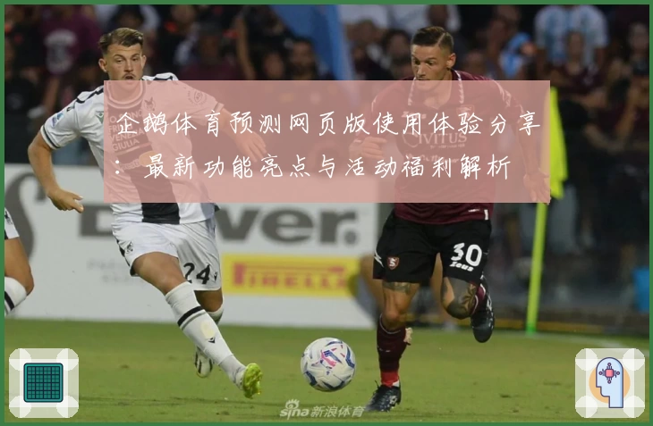 企鹅体育预测网页版使用体验分享：最新功能亮点与活动福利解析