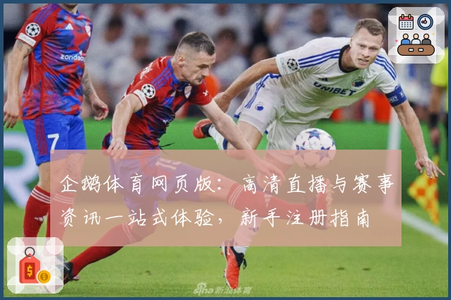 企鹅体育网页版：高清直播与赛事资讯一站式体验，新手注册指南